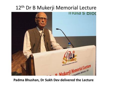 12 th Dr B Mukerji Memorial Lecture Padma Bhushan, Dr Sukh Dev delivered the Lecture.