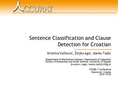 Sentence Classification and Clause Detection for Croatian Kristina Vučković, Željko Agić, Marko Tadić Department of Information Sciences, Department of.