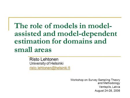 The role of models in model- assisted and model-dependent estimation for domains and small areas Risto Lehtonen University of Helsinki