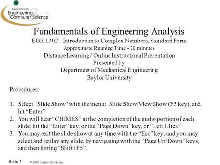 © 2005 Baylor University Slide 1 Fundamentals of Engineering Analysis EGR 1302 - Introduction to Complex Numbers, Standard Form Approximate Running Time.