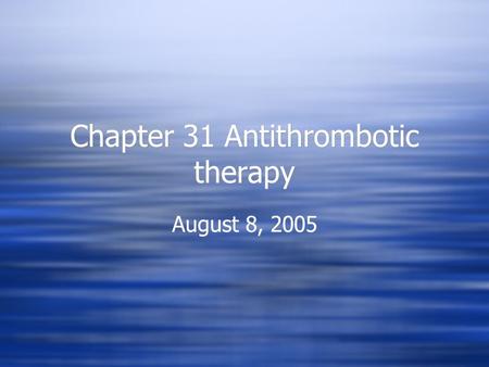 Chapter 31 Antithrombotic therapy August 8, 2005.