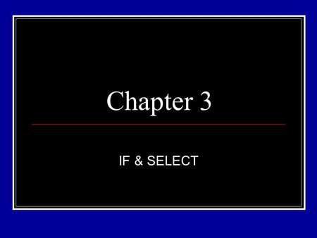 Chapter 3 IF & SELECT. Control Constructs: Branches Definitions: Code: statements or expressions in a program Block: a group of codes Branching: selecting.