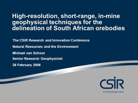 High-resolution, short-range, in-mine geophysical techniques for the delineation of South African orebodies The CSIR Research and Innovation Conference.