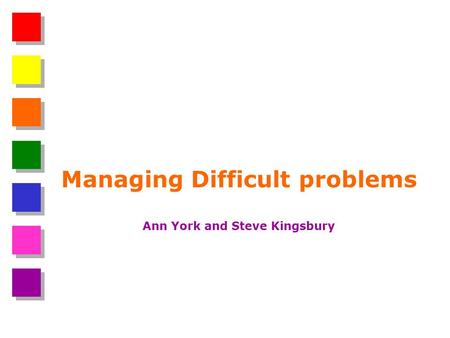 Managing Difficult problems Ann York and Steve Kingsbury.