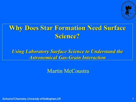 School of Chemistry, University of Nottingham,UK 1 Why Does Star Formation Need Surface Science? Using Laboratory Surface Science to Understand the Astronomical.
