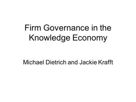 Firm Governance in the Knowledge Economy Michael Dietrich and Jackie Krafft.