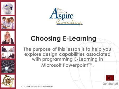 © 2007 Aspire Consulting, Inc. | All rights reserved. Choosing E-Learning The purpose of this lesson is to help you explore design capabilities associated.