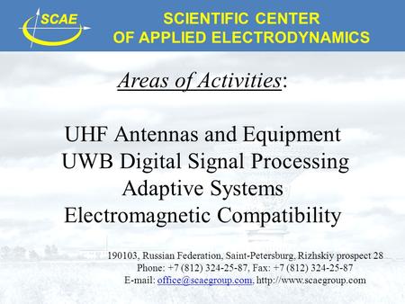 SCIENTIFIC CENTER OF APPLIED ELECTRODYNAMICS Areas of Activities: UHF Antennas and Equipment UWB Digital Signal Processing Adaptive Systems Electromagnetic.