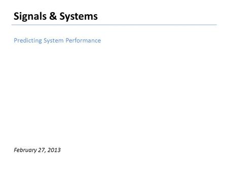 Signals & Systems Predicting System Performance February 27, 2013.