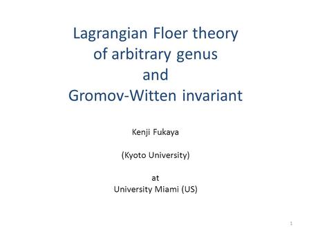 Lagrangian Floer theory of arbitrary genus and Gromov-Witten invariant Kenji Fukaya (Kyoto University) at University Miami (US)