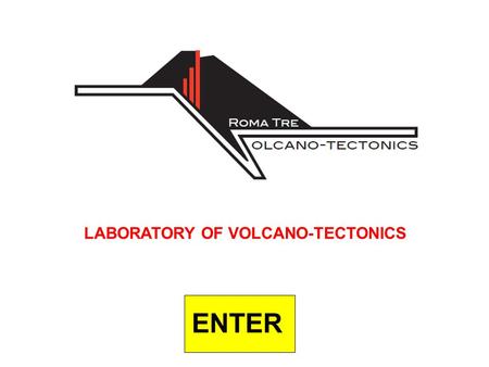 LABORATORY OF VOLCANO-TECTONICS ENTER. TOPIC: any deformation related to volcanoes on Earth MISSION: advance our knowledge on volcanoes TOOLS: Field analysis,