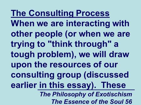 The Philosophy of Exotischism The Essence of the Soul 56 The Consulting Process When we are interacting with other people (or when we are trying to think.
