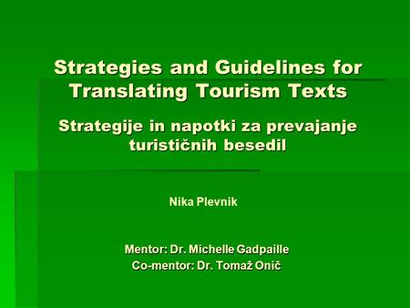 Strategies and Guidelines for Translating Tourism Texts Strategije in napotki za prevajanje turističnih besedil Mentor: Dr. Michelle Gadpaille Co-mentor: