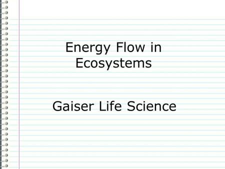 Energy Flow in Ecosystems Gaiser Life Science Know What are the sources of energy in an ecosystem? Evidence Page # I dont know anything. is not an acceptable.
