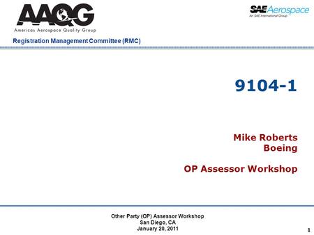 Company Confidential Registration Management Committee (RMC) 1 9104-1 Mike Roberts Boeing OP Assessor Workshop Other Party (OP) Assessor Workshop San Diego,