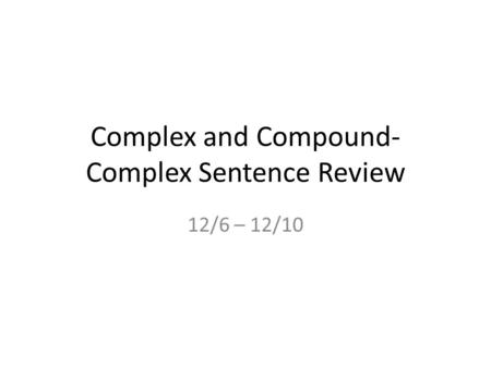 Complex and Compound- Complex Sentence Review 12/6 – 12/10.