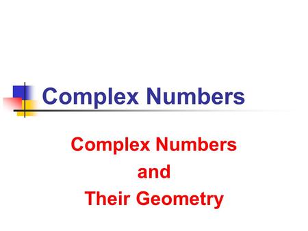 Complex Numbers and Their Geometry Complex Numbers and Their Geometry