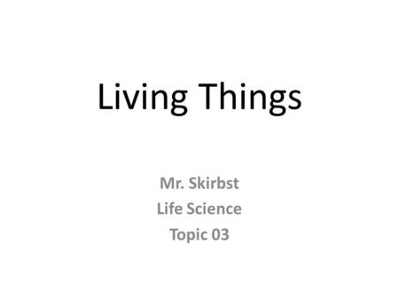 Mr. Skirbst Life Science Topic 03