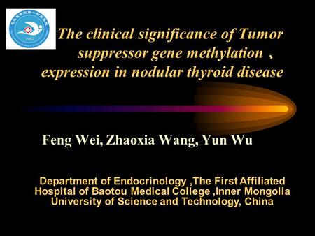The clinical significance of Tumor suppressor gene methylation expression in nodular thyroid disease Feng Wei, Zhaoxia Wang, Yun Wu Department of Endocrinology,The.