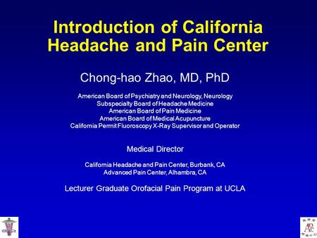 Introduction of California Headache and Pain Center Chong-hao Zhao, MD, PhD American Board of Psychiatry and Neurology, Neurology Subspecialty Board of.