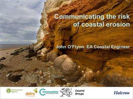 Communicating the risk of coastal erosion John OFlynn, EA Coastal Engineer Coastal Groups.