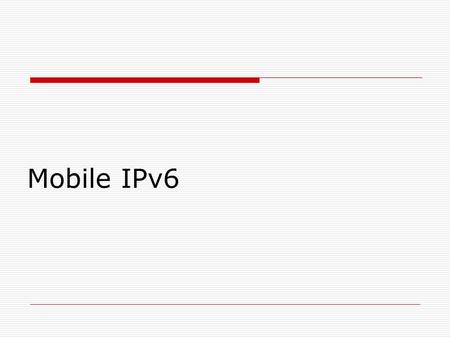 Mobile IPv6. Why study Mobility in IPv6? What is so different about Mobile IPv6 ?