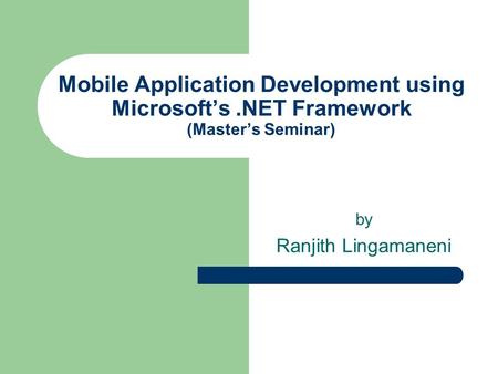 Mobile Application Development using Microsofts.NET Framework (Masters Seminar) by Ranjith Lingamaneni.