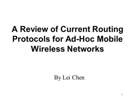 1 A Review of Current Routing Protocols for Ad-Hoc Mobile Wireless Networks By Lei Chen.