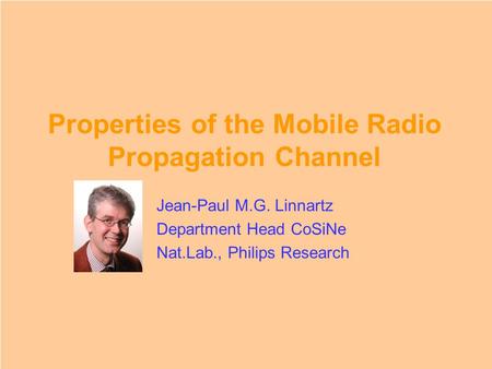Properties of the Mobile Radio Propagation Channel Jean-Paul M.G. Linnartz Department Head CoSiNe Nat.Lab., Philips Research.
