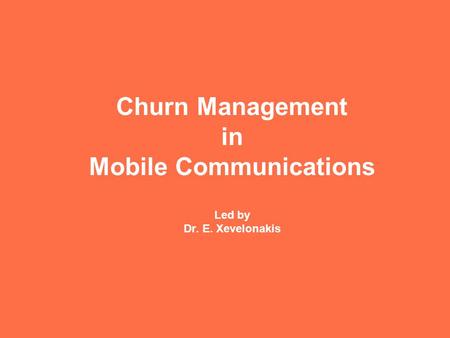 Churn Management in Mobile Communications Led by Dr. E. Xevelonakis.