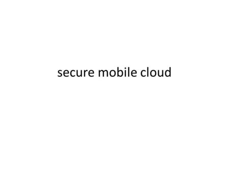 Secure mobile cloud. Introduction Mobile cloud computing is gaining popularity among mobile users. The ABI Research predicts that the number of mobile.
