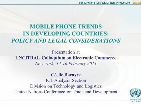 MOBILE PHONE TRENDS IN DEVELOPING COUNTRIES: POLICY AND LEGAL CONSIDERATIONS Presentation at UNCITRAL Colloquium on Electronic Commerce New-York, 14-16.