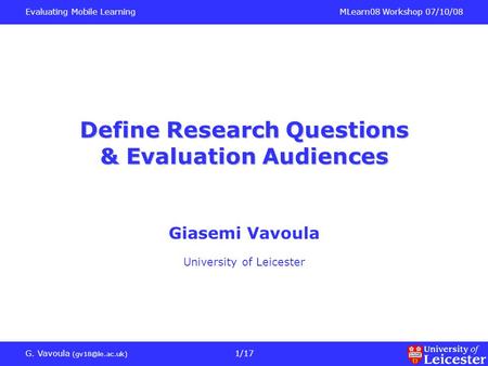 Evaluating Mobile LearningMLearn08 Workshop 07/10/08 G. Vavoula 1/17 Define Research Questions & Evaluation Audiences Giasemi Vavoula University.