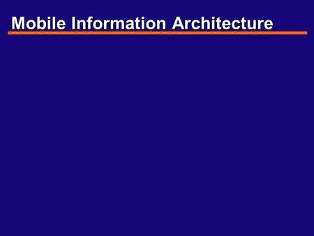 Mobile Information Architecture. Mobile Differences Location? - Everywhere - Household - Automobile - Fieldwork - Officework Purpose? - Everything (Integrated.
