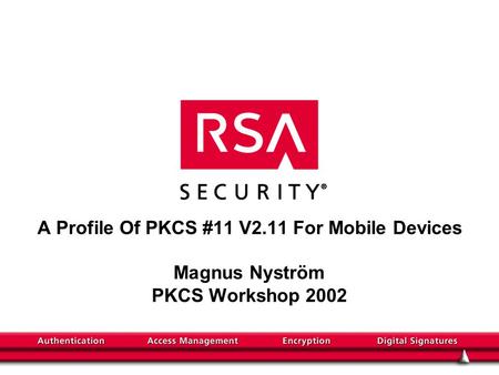A Profile Of PKCS #11 V2.11 For Mobile Devices Magnus Nyström PKCS Workshop 2002.