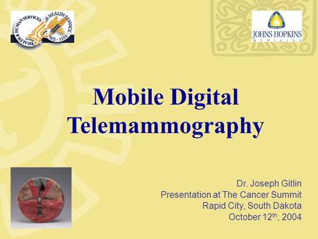 Mobile Digital Telemammography Dr. Joseph Gitlin Presentation at The Cancer Summit Rapid City, South Dakota October 12 th, 2004.