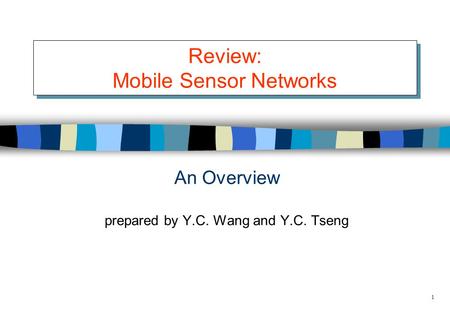 1 Review: Mobile Sensor Networks An Overview prepared by Y.C. Wang and Y.C. Tseng.