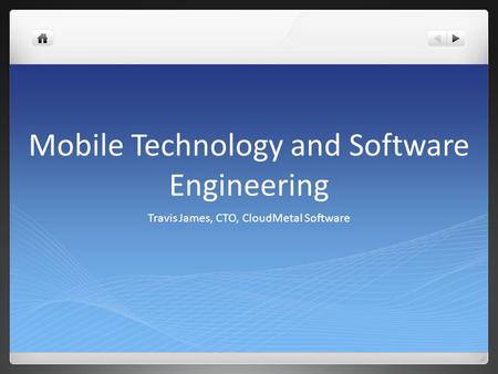 Mobile Technology and Software Engineering Travis James, CTO, CloudMetal Software.