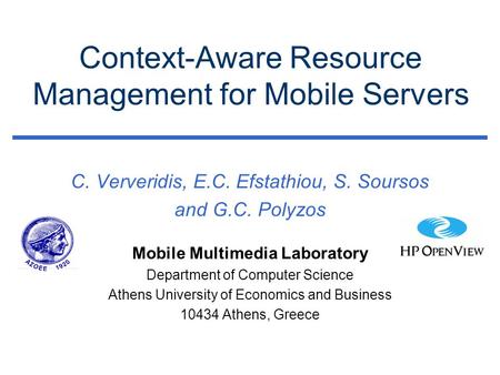 Context-Aware Resource Management for Mobile Servers C. Ververidis, E.C. Efstathiou, S. Soursos and G.C. Polyzos Mobile Multimedia Laboratory Department.
