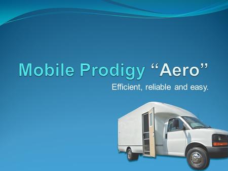 Efficient, reliable and easy.. Mobile Prodigy Aero Efficient, reliable and easy. Hit the road quickly with this pre-configured mobile solution Specifically.