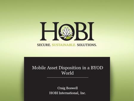 Mobile Asset Disposition in a BYOD World Craig Boswell HOBI International, Inc.