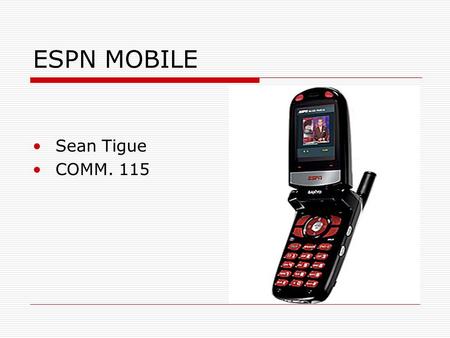 ESPN MOBILE Sean Tigue COMM. 115 MVNOs ESPN launched their MVNO in February 2006 to offer scores, highlights, alerts and video clips at the push of a.