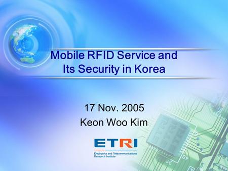 Mobile RFID Service and Its Security in Korea 17 Nov. 2005 Keon Woo Kim.