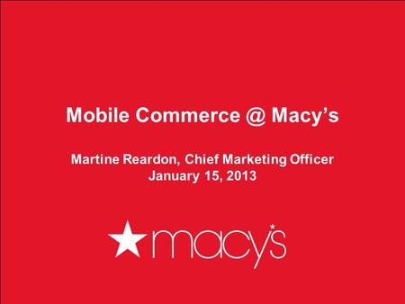 1 Mobile Macys Martine Reardon, Chief Marketing Officer January 15, 2013.