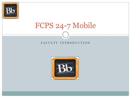 FACULTY INTRODUCTION FCPS 24-7 Mobile. What is FCPS 24-7 Mobile? FCPS 24-7 Mobile app allows staff and students to access their enrolled courses on their.
