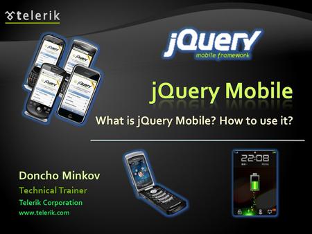 What is jQuery Mobile? How to use it? Doncho Minkov Telerik Corporation www.telerik.com Technical Trainer.