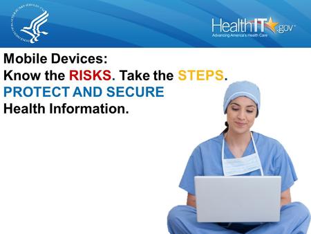 Mobile Devices: Know the RISKS. Take the STEPS. PROTECT AND SECURE Health Information.