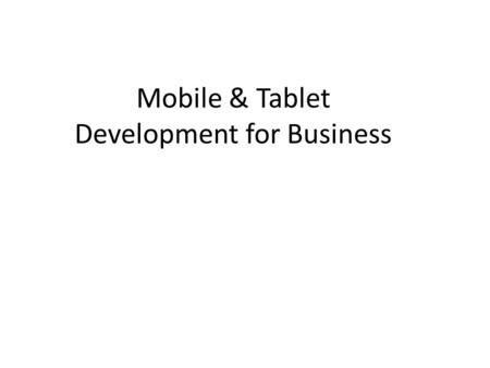 Mobile & Tablet Development for Business. Background and Some Facts IPhone revenue greater than all of Microsoft's Android activations hit 1.3M per day.