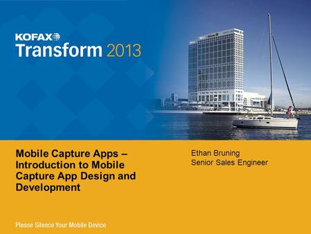 Ethan Bruning Senior Sales Engineer Mobile Capture Apps – Introduction to Mobile Capture App Design and Development.