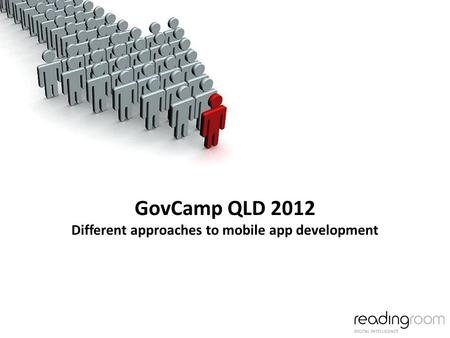 GovCamp QLD 2012 Different approaches to mobile app development.
